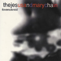 The Jesus and Mary Chain - I Love Rock N Roll