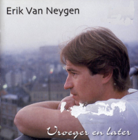 Erik Van Neygen - Vroeger En Later