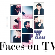 Faces On TV - Keep Me Close