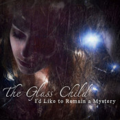 The Glass Child - I'd Like To Remain A Mystery