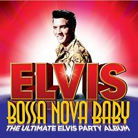 Elvis Presley - Bossa Nova Baby - The Ultimate Elvis Party Album