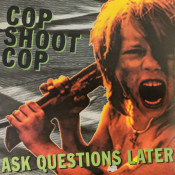 Cop Shoot Cop - Ask Questions Later