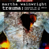 Martha Wainwright - Trauma: Chansons de la Série Télé (Saison #4)
