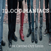 10,000 Maniacs - For Crying Out Loud