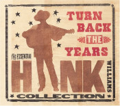 Hank Williams Sr. - Turn Back The Years: The Essential Hank Williams Collection
