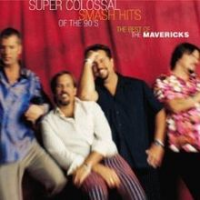 The Mavericks - Super Colossal Smash Hits of the 90's: The Best of