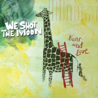 We Shot The Moon - Fear And Love