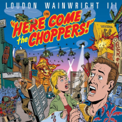 Loudon Wainwright III - Here Come the Choppers