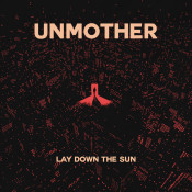 Unmother - Lay Down The Sun