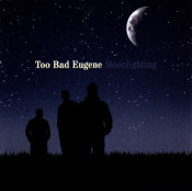 Too Bad Eugene - Moonlighting