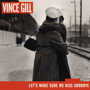 Vince Gill - Let's Make Sure We Kiss Goodbye