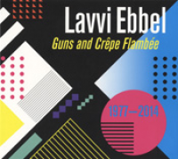 Lavvi Ebbel - Guns and Crêpe flambée 1977-2014