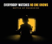 Bottle of Moonshine - Everybody Watches No One Knows