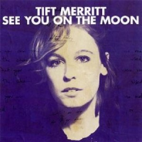 Tift Merritt - See You On The Moon