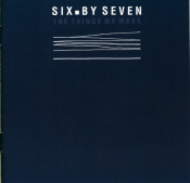 Six By Seven - The Things We Make