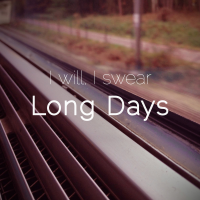 I Will, I Swear - Long Days / Sleep