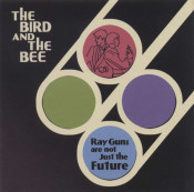 The Bird And The Bee - Ray Guns Are Not Just The Future