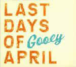 Last Days Of April - Gooey