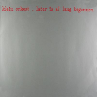 Klein Orkest - Later Is Al Lang Begonnen