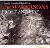 The Watersons - Frost And Fire: A Calendar Of Ritual And Magical Songs