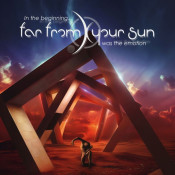Far From Your Sun - In the Beginning Was the Emotion