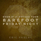 Eric Paslay - Even If It Breaks Your Barefoot Friday Night