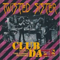 Twisted Sister - Club Daze Volume 1 (The Studio Sessions)