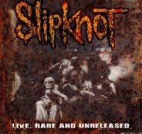 Slipknot - Live, Rare And Unreleased