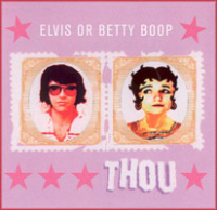 Thou - Elvis Or Betty Boop