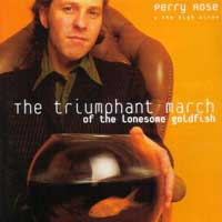Perry Rose - The Triumphant March Of The Lonesome Goldfish