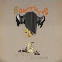 Bowerbirds - Hymns For A Dark Horse