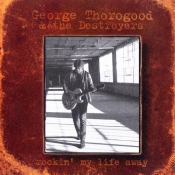 George Thorogood And The Destroyers - Rockin' My Life Away