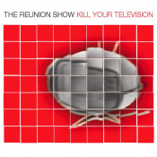 The Reunion Show - Kill Your Television