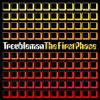 Troubleman - The First Phase