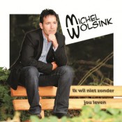 Michel Wolsink - Ik wil niet zonder jou leven