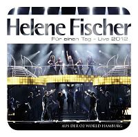 Helene Fischer - Für einen Tag - Live 2012 aus der O?World Hamburg