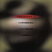 Underworld - Exploding All Over Europe