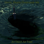 Until Death Overtakes Me - As Dead as Time