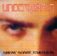 Underworld - Show Some Emotion
