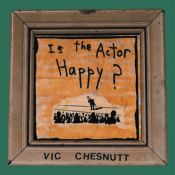 Vic Chesnutt - Is the Actor Happy?