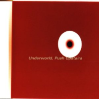 Underworld - Push Upstairs