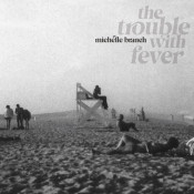 Michelle Branch - The Trouble with Fever