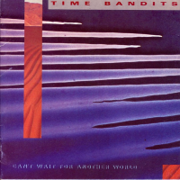 Time Bandits - Can't Wait For Another World