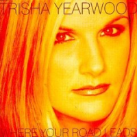 Trisha Yearwood - Where Your Roads Leads
