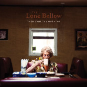 The Lone Bellow - Then Came the Morning