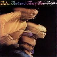 Peter, Paul and Mary - Late Again