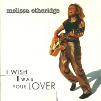 Melissa Etheridge - I Wish I Was Your Lover