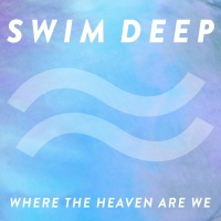 Swim Deep - Where the Heaven Are We