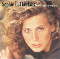 Sophie B. Hawkins - Damn I Wish I Was Your Lover