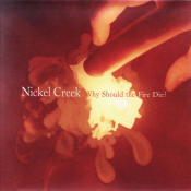 Nickel Creek - Why Should the Fire Die?